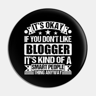 It's Okay If You Don't Like Blogger It's Kind Of A Smart People Thing Anyway Blogger Lover Pin