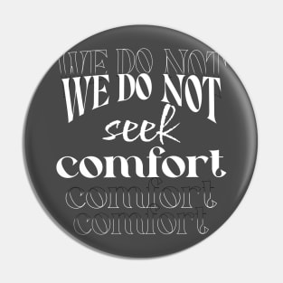 We do not seek comfort Pin