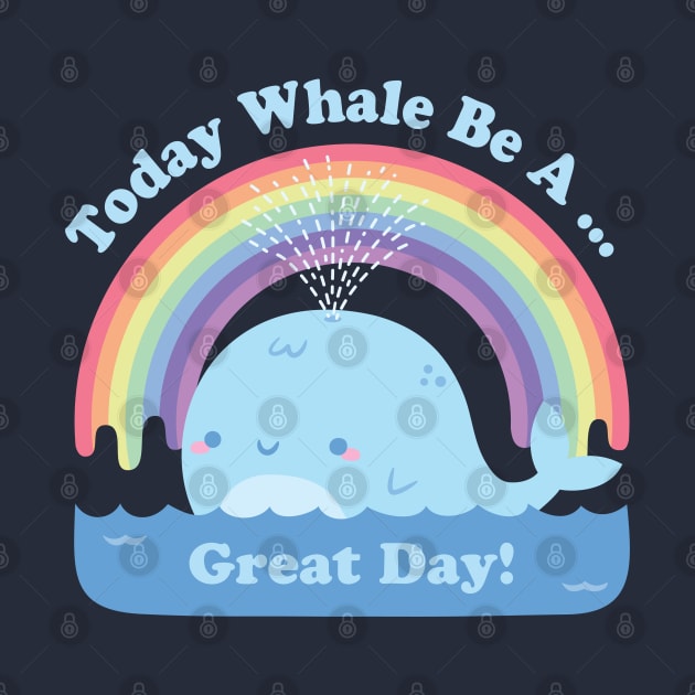 Cute Today Whale Be A Great Day Positive Pun by rustydoodle