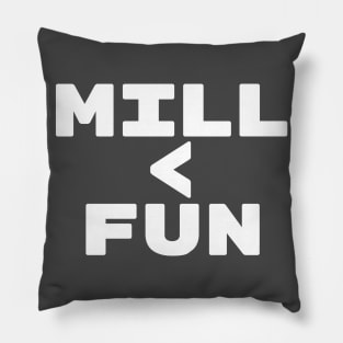 MILL < FUN | Mill is the Lowest Form of Magic Pillow