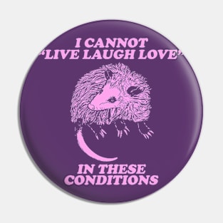 I cannot live laugh love in these conditions, live laugh love shirt, opossum Pin