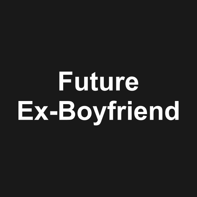 Future Ex Boyfriend by boldifieder