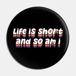 life is short and so am i Pin