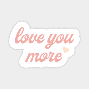 Love you more Magnet