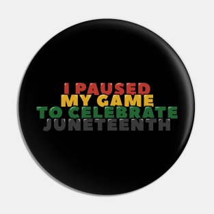 I Paused My Game to Celebrate Juneteenth Pin