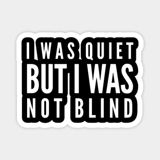 I Was Quiet But I Was Not Blind - Funny Sayings Magnet