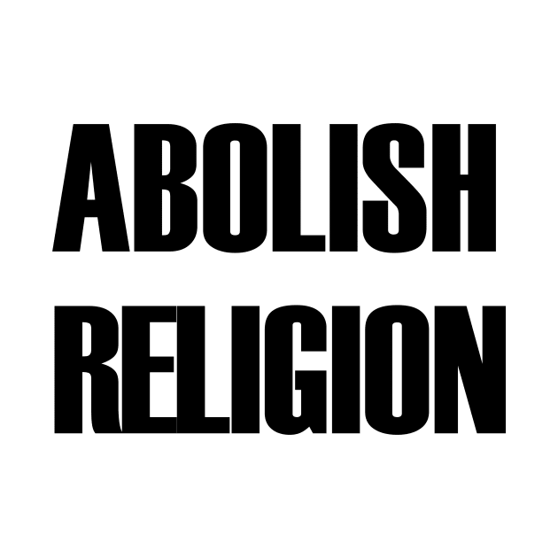 Abolish Religion (black text) by MainsleyDesign