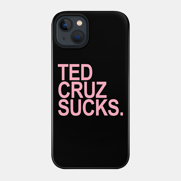 Ted Cruz Sucks (pink 1) - Ted Cruz Sucks - Phone Case