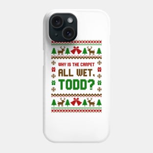 Why Is The Carpet All Wet Todd Ugly Sweater Phone Case