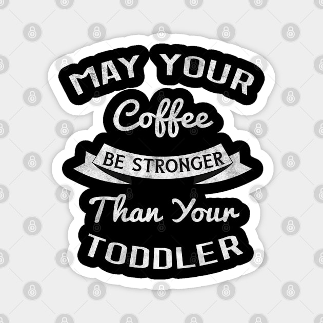 May Your Coffee be Stronger than your Toddler, Gift for New Mom Magnet by BlendedArt