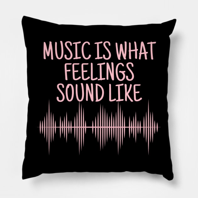 Music Is What Feelings Sound Like Pillow by crazytshirtstore