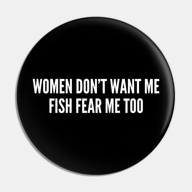 Women Don’t Want Me Fish Fear Me Too Pin by oskibunde