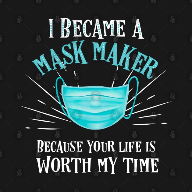 I became a mask maker because your life is worth my time by afmr.2007@gmail.com