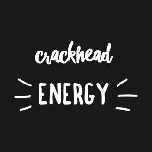 Crackhead energy T-Shirt