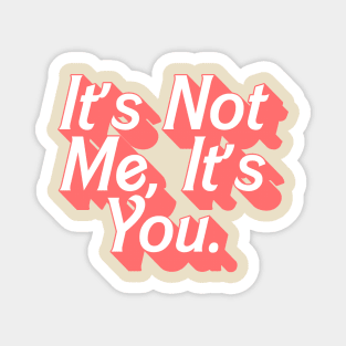 It's Not Me, It's You Magnet