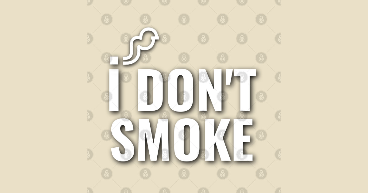 I Don't Smoke, No Smoking Non Smoker I Dont Smoke TShirt TeePublic