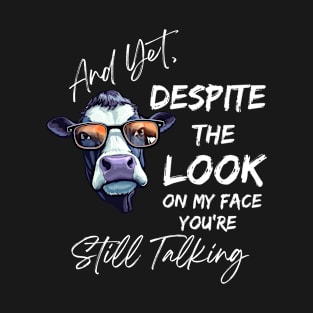 And Yet Despite The Look On My Face You're Still Talking T-Shirt