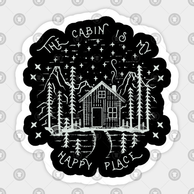 The Cabin Is My Happy Place Outdoor Nature The Cabin In The