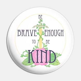 BE BRAVE ENOUGH TO BE KIND Pin