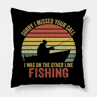 Sorry I Missed Your Call I Was On The Other Line Fishing Pillow