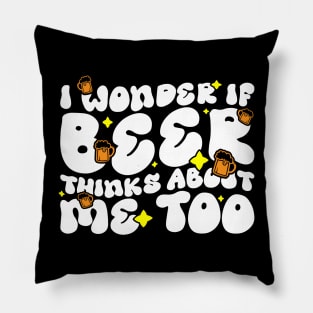 I Wonder If Beer Thinks About Me Too - Funny Witty Graphic Pillow