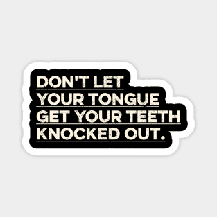 Don't Let Your Tongue Get Your Teeth Knocked Out Magnet