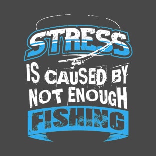 Stress is caused by not enough fishing T-Shirt