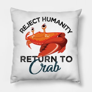 Reject Humanity Return to Crab Evolve Embrace Crab Pillow