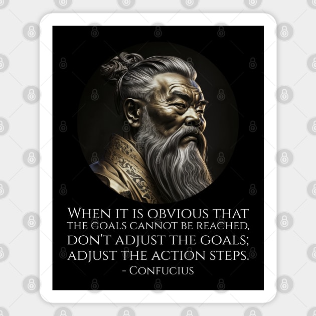 When it is obvious that the goals cannot be reached, don't adjust the  goals; adjust the action steps. - Confucius - Motivational Quote - Magnet