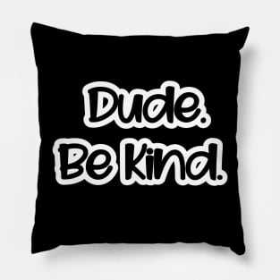 Dude. Be Kind. Pillow