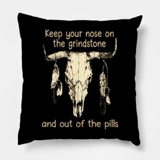 Keep Your Nose On The Grindstone And Out Of The Pills Bull Quotes Feathers Pillow