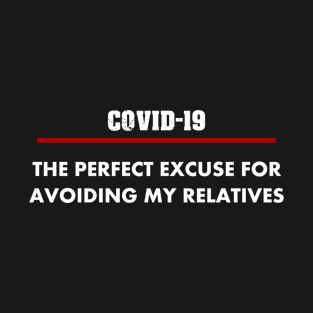Covid-19 - The perfect excuse for avoiding my relatives T-Shirt