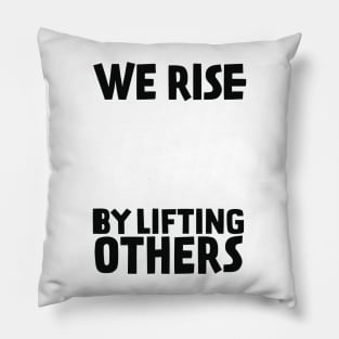 We Rise By Lifting Others Pillow