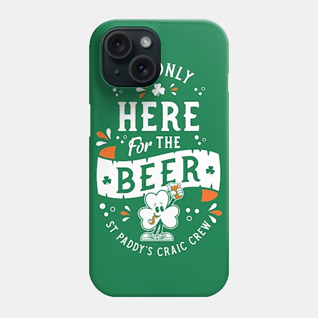 I'm Only Here for the Beer - St Paddy's - Irish Shamrock Phone Case by Nemons