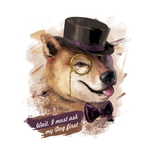 Wait! I must ask my Dog first - Shiba-Inu like a Sir T-Shirt