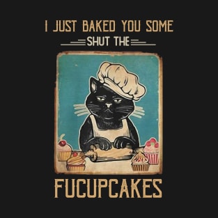 Vintage Black Cat I just Baked You Some Shut The Fucupcakes T-Shirt