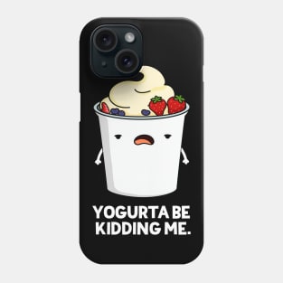 Yogurta Be Kidding Me Cute Yogurt Pun Phone Case