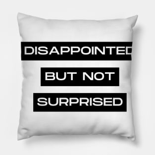 disappointed but not surprised Pillow