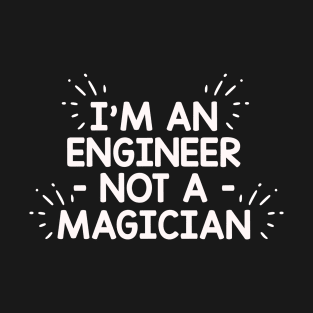 I'm An Engineer, Not A Magician T-Shirt