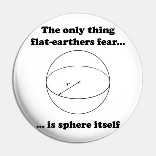 The only flat-earthers fear is sphere itself Pin