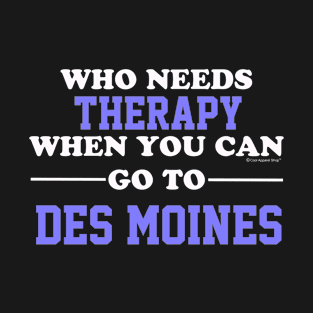 Who Needs Therapy When You Can Go To Des Moines T-Shirt