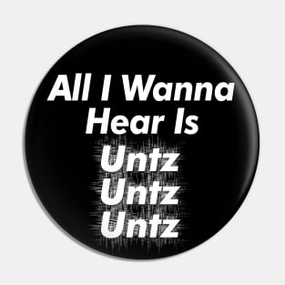 All I Wanna Hear Is Untz Untz Untz - Techno Lover Gift Pin