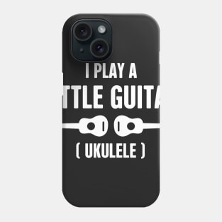 I Play A Little Guitar - Ukulele Phone Case