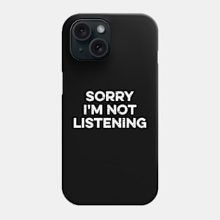 Sorry I'm Not Listening Phone Case