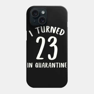 I Turned 23 In Quarantine Phone Case