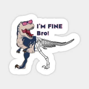 Funny dinosaur expression - I 'm Fine Bro! Magnet