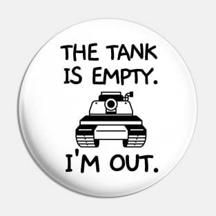 The tank is empty. I'm out. Pin