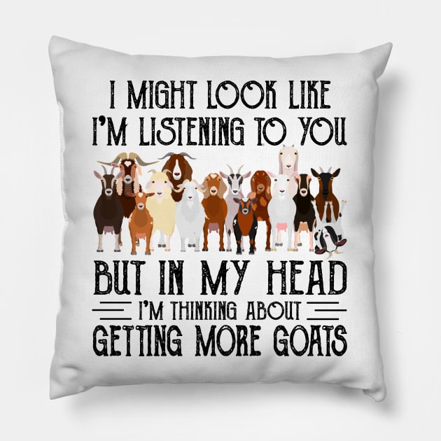 Goats I Might Look Like I'm Listening To You But In  My Head I'm Thinking About Getting More Goats Pillow by celestewilliey