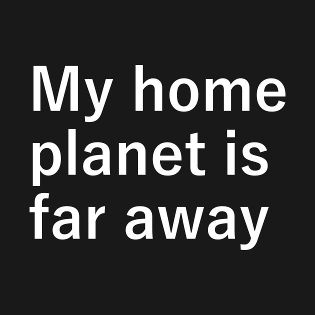My home planet is far away by theplanetstore