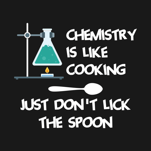 Chemistry Is Like Cooking Just Dont Lick The Spoon Cool Creative Beautiful Design by Stylomart